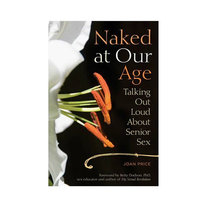 Naked at Our Age Talking Out Loud About Senior Sex by Joan Price Hachette Book Group Couples Naked at Our Age Talking Out Loud About Senior Sex by Joan Price Hachette Book Group Couples